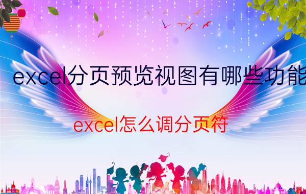 excel分页预览视图有哪些功能 excel怎么调分页符？